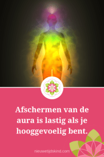 Afschermen van de aura is lastig als je hooggevoelig bent.
